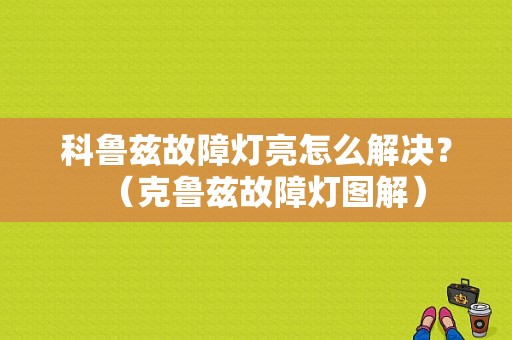 科鲁兹故障灯亮怎么解决？（克鲁兹故障灯图解）-图1