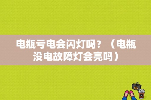 电瓶亏电会闪灯吗？（电瓶没电故障灯会亮吗）-图1