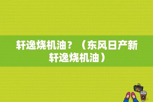 轩逸烧机油？（东风日产新轩逸烧机油）-图1