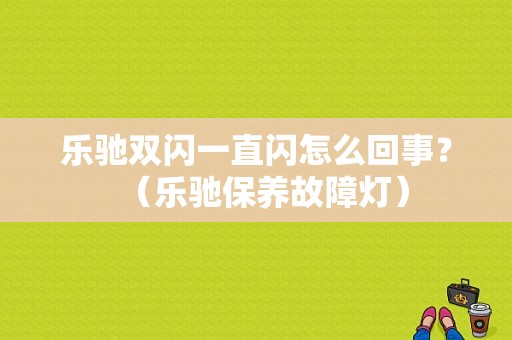 乐驰双闪一直闪怎么回事？（乐驰保养故障灯）-图1