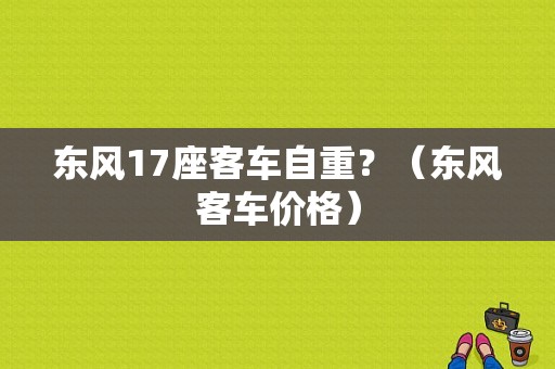 东风17座客车自重？（东风客车价格）-图1