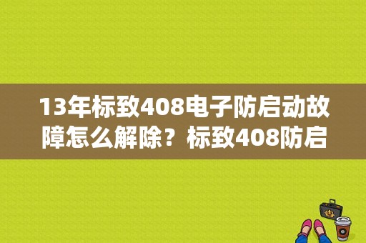 13年标致408电子防启动故障怎么解除？标致408防启动系统故障-图1