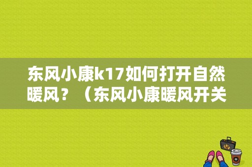 东风小康k17如何打开自然暖风？（东风小康暖风开关图解）-图1