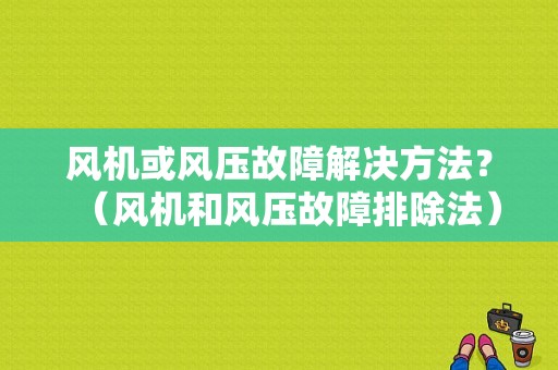 风机或风压故障解决方法？（风机和风压故障排除法）-图1