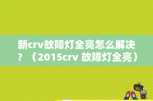 新crv故障灯全亮怎么解决？（2015crv 故障灯全亮）-图1