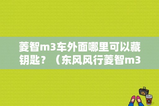 菱智m3车外面哪里可以藏钥匙？（东风风行菱智m3扶手箱）-图1