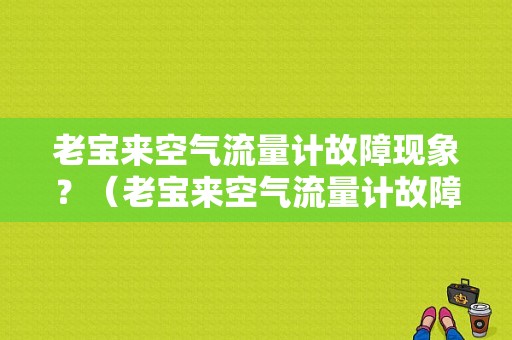 老宝来空气流量计故障现象？（老宝来空气流量计故障）-图1