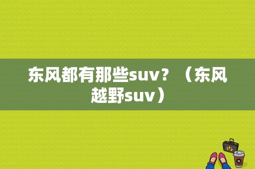 东风都有那些suv？（东风越野suv）-图1