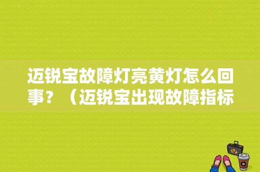 迈锐宝故障灯亮黄灯怎么回事？（迈锐宝出现故障指标灯）-图1