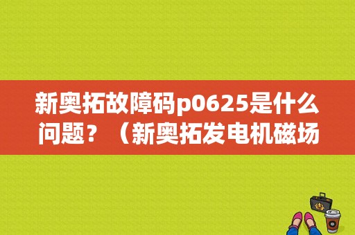 新奥拓故障码p0625是什么问题？（新奥拓发电机磁场线路故障）-图1