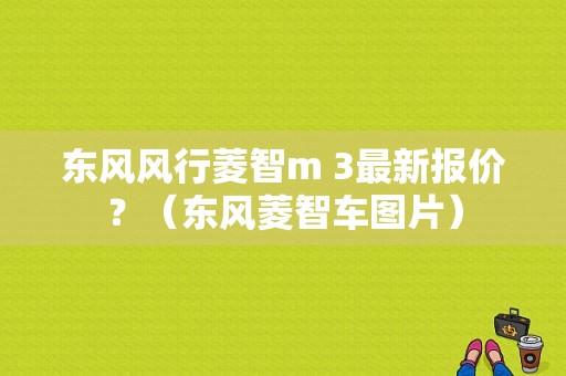 东风风行菱智m 3最新报价？（东风菱智车图片）-图2