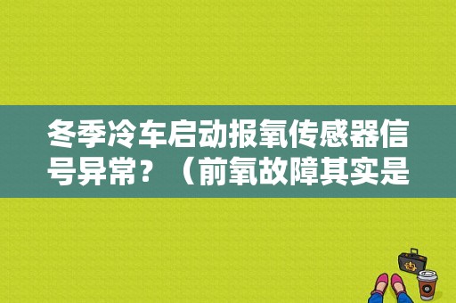冬季冷车启动报氧传感器信号异常？（前氧故障其实是水温传感器）-图1