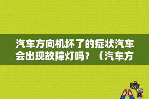 汽车方向机坏了的症状汽车会出现故障灯吗？（汽车方向机故障的表现）-图1