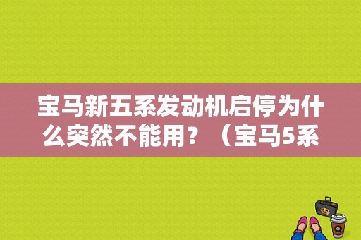 宝马新五系发动机启停为什么突然不能用？（宝马5系CIC改Nbt故障）-图1