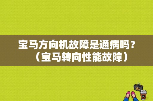 宝马方向机故障是通病吗？（宝马转向性能故障）-图1