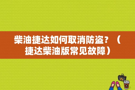 柴油捷达如何取消防盗？（捷达柴油版常见故障）-图1