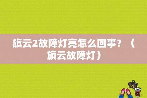 旗云2故障灯亮怎么回事？（旗云故障灯）-图1