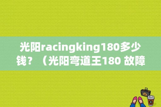 光阳racingking180多少钱？（光阳弯道王180 故障）-图1