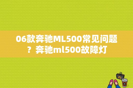 06款奔驰ML500常见问题？奔驰ml500故障灯-图1