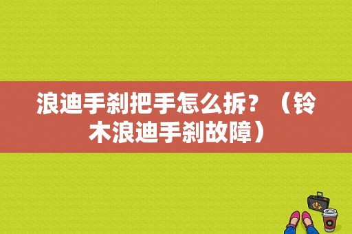 浪迪手刹把手怎么拆？（铃木浪迪手刹故障）-图1