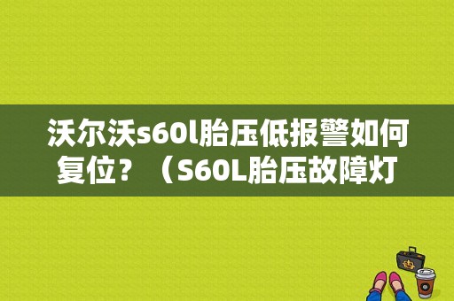 沃尔沃s60l胎压低报警如何复位？（S60L胎压故障灯）-图1