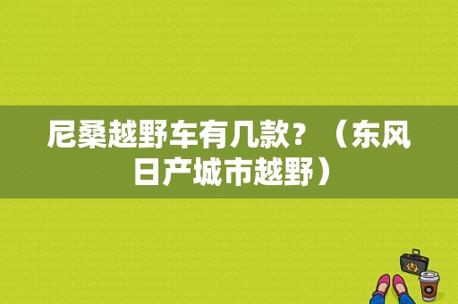 尼桑越野车有几款？（东风日产城市越野）-图1