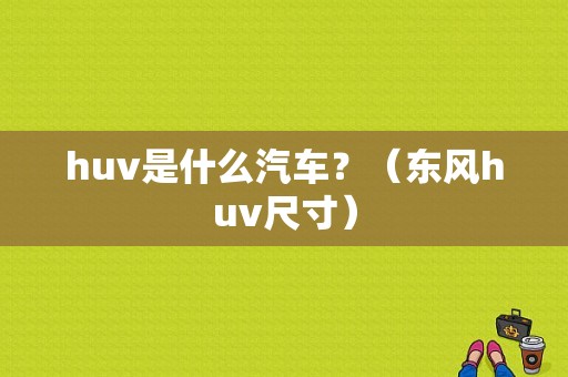 huv是什么汽车？（东风huv尺寸）-图1