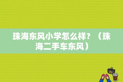 珠海东风小学怎么样？（珠海二手车东风）-图1