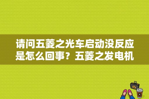请问五菱之光车启动没反应是怎么回事？五菱之发电机故障会引起启动不了吗-图1