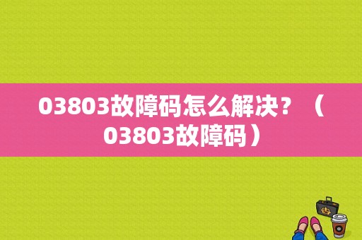 03803故障码怎么解决？（03803故障码）-图1