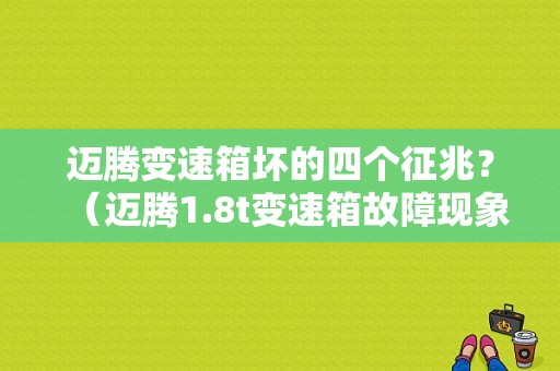 迈腾变速箱坏的四个征兆？（迈腾1.8t变速箱故障现象）-图1