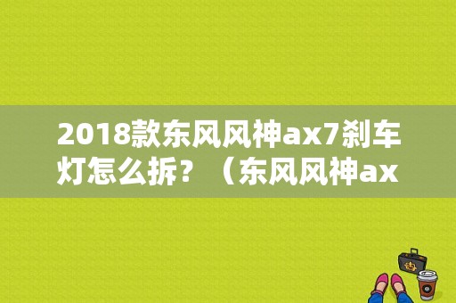 2018款东风风神ax7刹车灯怎么拆？（东风风神ax7电动尾门）-图1
