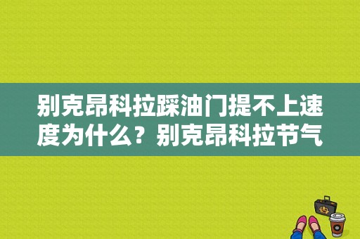 别克昂科拉踩油门提不上速度为什么？别克昂科拉节气门性能故障消不掉-图1