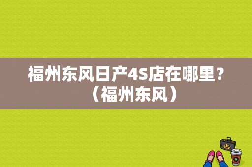 福州东风日产4S店在哪里？（福州东风）-图1