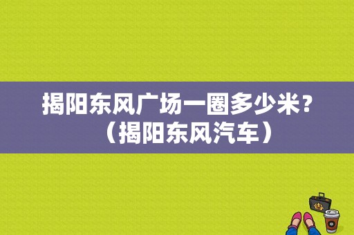 揭阳东风广场一圈多少米？（揭阳东风汽车）-图1