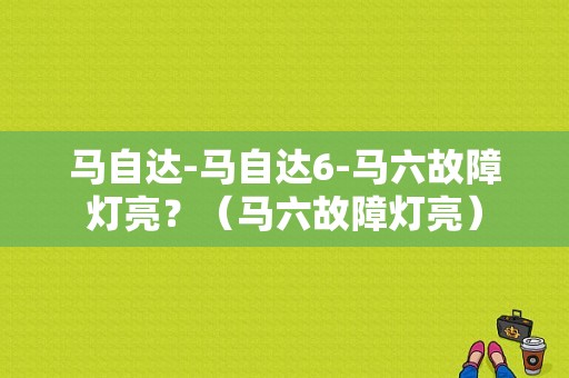 马自达-马自达6-马六故障灯亮？（马六故障灯亮）-图1