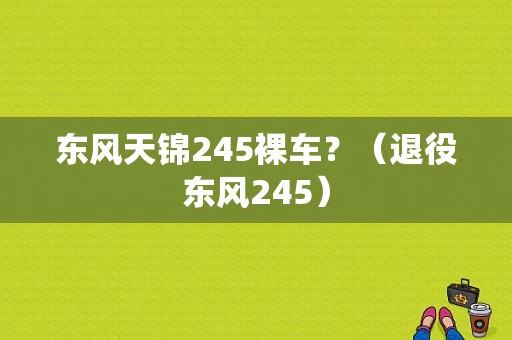 东风天锦245裸车？（退役东风245）-图1