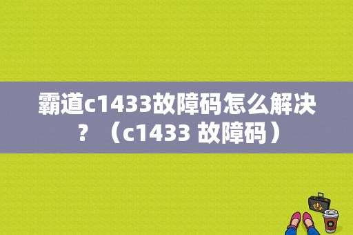 霸道c1433故障码怎么解决？（c1433 故障码）-图1