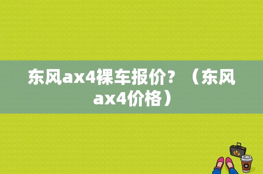 东风ax4裸车报价？（东风ax4价格）-图1