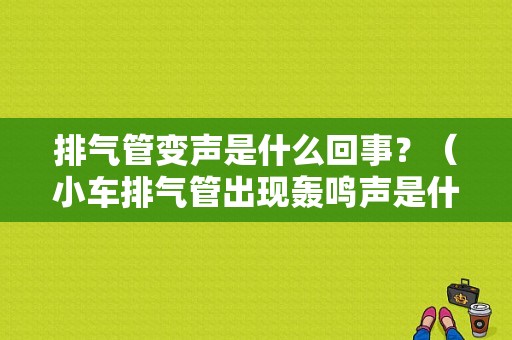 排气管变声是什么回事？（小车排气管出现轰鸣声是什么故障）-图1