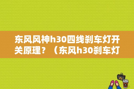 东风风神h30四线刹车灯开关原理？（东风h30刹车灯）-图1