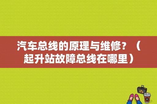 汽车总线的原理与维修？（起升站故障总线在哪里）-图1