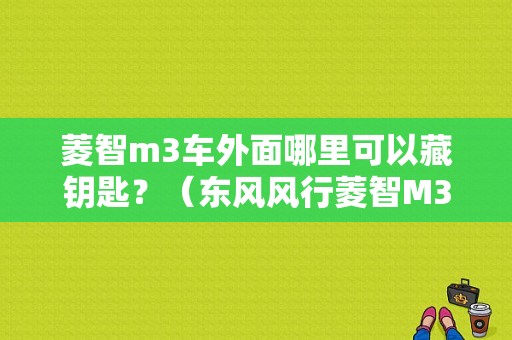 菱智m3车外面哪里可以藏钥匙？（东风风行菱智M3钥匙套）-图1