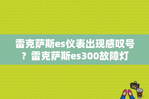 雷克萨斯es仪表出现感叹号？雷克萨斯es300故障灯-图1