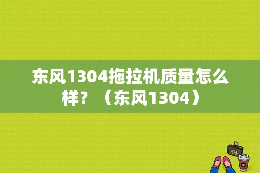 东风1304拖拉机质量怎么样？（东风1304）-图1