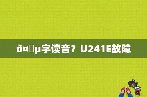 𤆵字读音？U241E故障