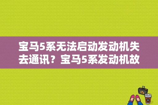 宝马5系无法启动发动机失去通讯？宝马5系发动机故障灯未启动显示么-图1