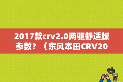 2017款crv2.0两驱舒适版参数？（东风本田CRV2017款）-图2
