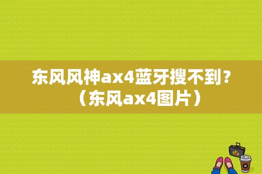 东风风神ax4蓝牙搜不到？（东风ax4图片）-图1