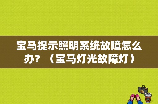 宝马提示照明系统故障怎么办？（宝马灯光故障灯）-图1